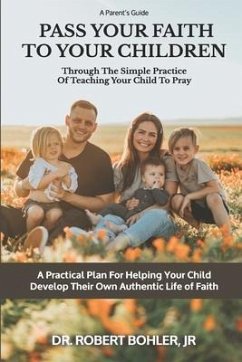 Pass Your Faith To Your Children: Through The Simple Practice Of Teaching Your Child To Pray - Bohler, Robert