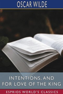 Intentions, and For Love of the King (Esprios Classics) - Wilde, Oscar