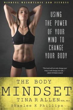 The Body Mindset: Using the Power of Your Mind to Change your Body - Phillips, Shaelee Kae; Allen, Tina R.