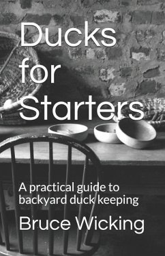 Ducks for Starters: A practical guide to backyard duck keeping - Wicking, Bruce