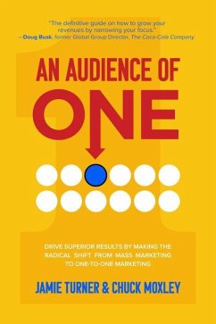 An Audience of One: Drive Superior Results by Making the Radical Shift from Mass Marketing to One-to-One Marketing - Turner, Jamie; Moxley, Chuck