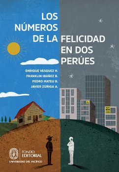 Los números de la felicidad en dos Perúes (eBook, ePUB) - Vásquez H., Enrique; Ibáñez B., Franklin; Mateu B., Pedro; Zúñiga A., Javier