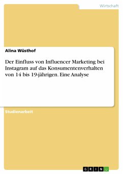 Der Einfluss von Influencer Marketing bei Instagram auf das Konsumentenverhalten von 14 bis 19-jährigen. Eine Analyse (eBook, PDF) - Wüsthof, Alina