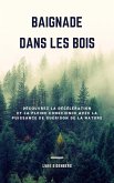 Baignade Dans Les Bois: Découvrez La Décélération Et La Pleine Conscience Avec La Puissance De Guérison De La Nature (eBook, ePUB)