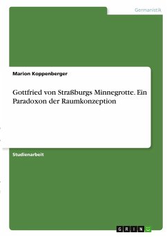 Gottfried von Straßburgs Minnegrotte. Ein Paradoxon der Raumkonzeption - Koppenberger, Marion