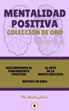 Descubriendo el pensamiento positivo - motiva tu vida - el arte de la mente creativa (3 libros) (eBook, ePUB) - LIBRES, MENTES