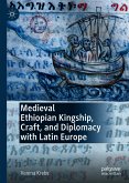 Medieval Ethiopian Kingship, Craft, and Diplomacy with Latin Europe (eBook, PDF)