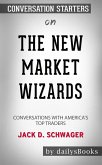 The New Market Wizards: Conversations with America's Top Traders by Jack D. Schwager: Conversation Starters (eBook, ePUB)