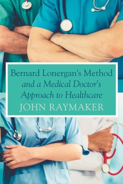 Bernard Lonergan's Method and a Medical Doctor's Approach to Healthcare (eBook, ePUB) - Raymaker, John