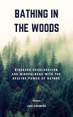 Bathing In The Woods: Discover Deceleration And Mindfulness With The Healing Power Of Nature (eBook, ePUB)