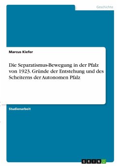 Die Separatismus-Bewegung in der Pfalz von 1923. Gründe der Entstehung und des Scheiterns der Autonomen Pfalz - Kiefer, Marcus