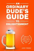 An Ordinary Dude's Guide to Enlightenment (Ordinary Dude Guides) (eBook, ePUB) An Ordinary Dude's Guide to Enlightenment (Ordinary Dude Guides) (eBook, ePUB)