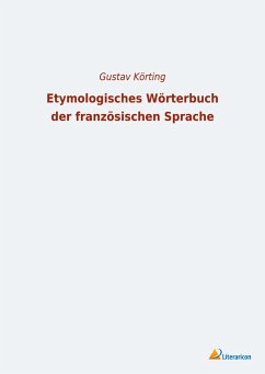 Etymologisches Wörterbuch der französischen Sprache - Körting, Gustav