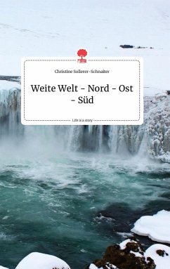 Weite Welt - Nord - Ost - Süd. Life is a Story - story.one - Sollerer-Schnaiter, Christine