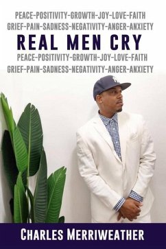 Real Men Cry: The Deep Inner Feelings And Thoughts Of A Man's Mind, Heart, Soul and Spirit - Merriweather, Charles