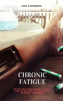 Chronic Fatigue: Defeating Permanent Fatigue and Starting the Day with Renewed Strength (eBook, ePUB) - Eisenberg, Luke