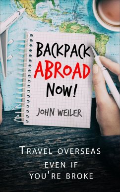 Backpack Abroad Now! (eBook, ePUB) - Weiler, John