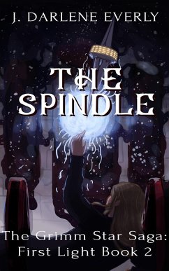 The Spindle (The Grimm Star Saga: First Light, #2) (eBook, ePUB) - Everly, J. Darlene