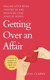 Getting Over An Affair: Healing After Being Cheated On And Regaining Your Sense Of Worth (eBook, ePUB)