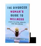 The Divorced Woman's Guide To Wellness: Steps To Vital Health And Wellbeing (eBook, ePUB) The Divorced Woman's Guide To Wellness: Steps To Vital Health And Wellbeing (eBook, ePUB)