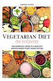 Vegetarian Diet for Beginners: The Essential Guide to a Healthy and Balanced Plant-Based Eating (eBook, ePUB)