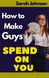 How to Make Guys Spend on You (eBook,... - Bild 1