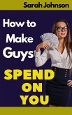 How to Make Guys Spend on You (eBook, ePUB)