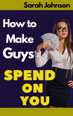 How to Make Guys Spend on You (eBook, ePUB) - Sarah, Johnson