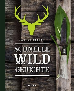 Schnelle Wildgerichte - Das Wild Kochbuch - Bitzen, Markus