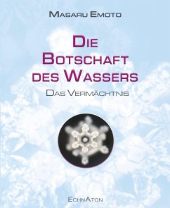 Die Botschaft des Wassers - Das Vermächtnis - Masaru, Emoto