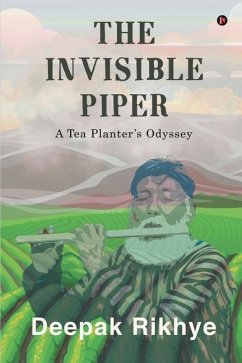 The Invisible Piper: A Tea Planter's Odyssey - Deepak Rikhye