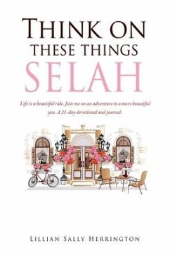 Think on these things SELAH: Life is a beautiful ride. Join me on an adventure to a more beautiful you. A 21-day devotional and journal. - Herrington, Lillian Sally