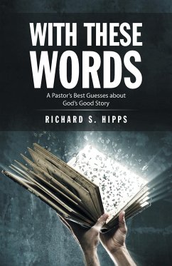 With These Words: A Pastor's Best Guesses About God's Good Story - Hipps, Richard S.