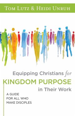 Equipping Christians for Kingdom Purpose in Their Work - Lutz, Tom; Unruh, Heidi