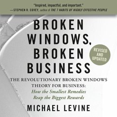 Broken Windows, Broken Business: The Revolutionary Broken Windows Theory: How the Smallest Remedies Reap the Biggest Rewards - Levine, Michael
