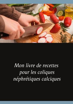 Mon livre de recettes pour les coliques néphrétiques calciques - Menard, Cédric