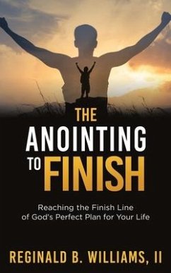 The Anointing to Finish: Reaching the Finish Line of God's Perfect Plan for Your Life - Williams, Reginald B.