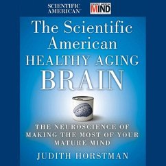 The Scientific American Healthy Aging Brain: The Neuroscience of Making the Most of Your Mature Mind - Scientific American; Horstman, Judith