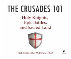 The Crusades 101: Holy Knights, Epic Battles, and Sacred Land - Bellitto Ph. D., Christopher M.