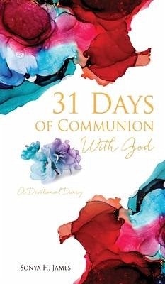 31 Days of Communion With God: A Devotional Diary - James, Sonya H.