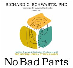 No Bad Parts: Healing Trauma and Restoring Wholeness with the Internal Family Systems Model - Schwartz, Richard