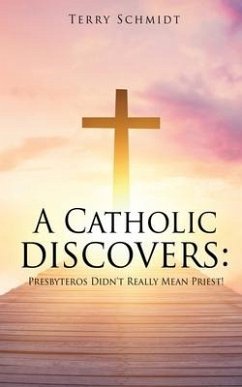 A Catholic discovers: Presbyteros Didn't Really Mean Priest! - Schmidt, Terry