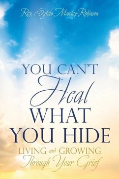 You Can't Heal What You Hide: Living and Growing Through Your Grief. - Moseley-Robinson, Sylvia