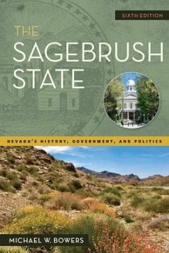 The Sagebrush State, 6th Edition: Nevada's History, Government, and Politics - Bowers, Michael W.