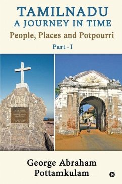 Tamilnadu A Journey in Time Part - 1: People, Places and Potpourri - George Abraham Pottamkulam