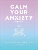 Calm Your Anxiety Journal: Take Control of Your Anxiety and Quiet Your Mind