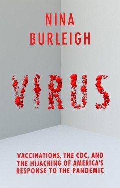 Virus: Vaccinations, the CDC, and the Hijacking of America's Response to the Pandemic - Burleigh, Nina