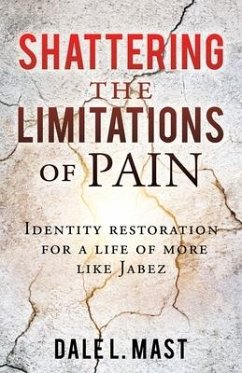 Shattering the Limitations Of Pain: Identity restoration for a life of more like Jabez - Mast, Dale L.