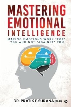 Mastering Emotional Intelligence: Making Emotions Work For you and not Against you - Pratik P Surana (Ph D)