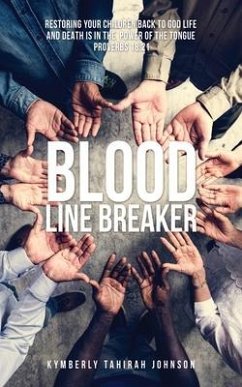 Blood Line Breaker: Restoring your children back to God Life and Death is in the power of the tongue Proverbs 18:21 - Johnson, Kymberly Tahirah